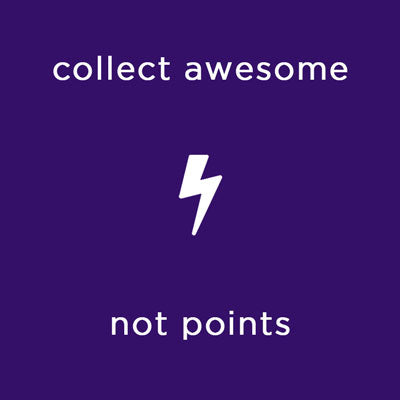 Collect Awesome, Not Points!